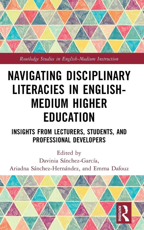 Navigating Disciplinary Literacies in English-Medium Higher Education: Insights from Lecturers, Students, and Professional Developers (Routledge Studies in English-Medium Instruction)