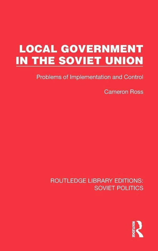 Local Government in the Soviet Union: Problems of Implementation and Control (Routledge Library Editions: Soviet Politics)