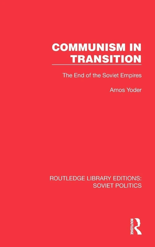 Communism in Transition: The End of the Soviet Empires (Routledge Library Editions: Soviet Politics)