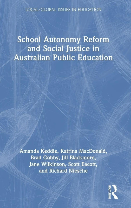 School Autonomy Reform and Social Justice in Australian Public Education (Local/Global Issues in Education)