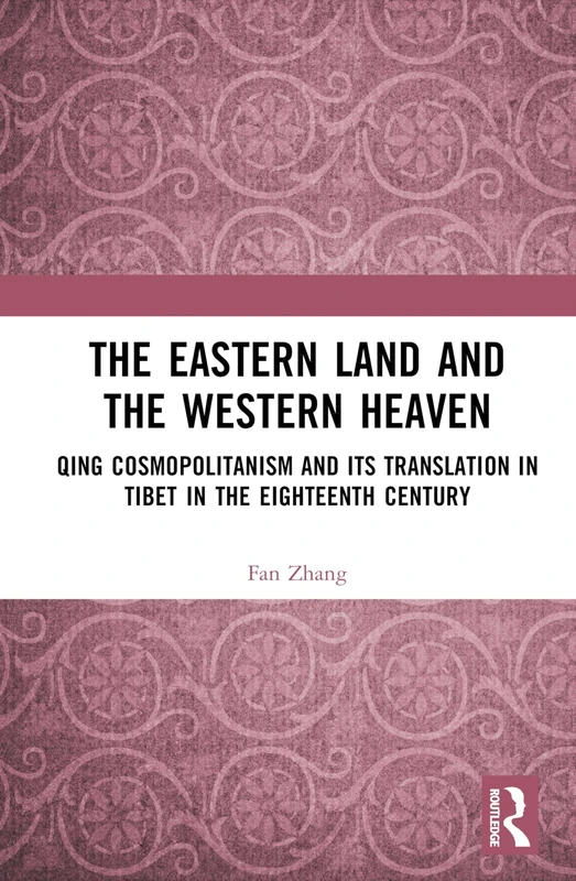 The Eastern Land and the Western Heaven: Qing Cosmopolitanism and its Translation in Tibet in the Eighteenth Century