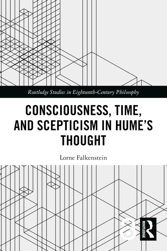 Consciousness, Time, and Scepticism in Hume’s Thought (Routledge Studies in Eighteenth-Century Philosophy)