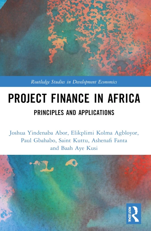 Project Finance in Africa: Principles and Applications (Routledge Studies in Development Economics)