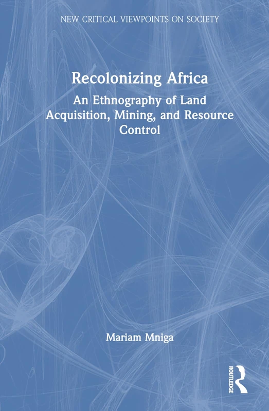 Routledge Recolonizing Africa - Ethnography of Land and Mining