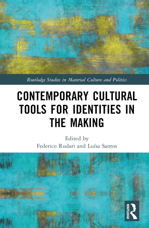 Contemporary Cultural Tools for Identities in the Making (Routledge Studies in Material Culture and Politics)