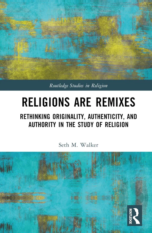 Routledge Religions Are Remixes - Study of Religion Book