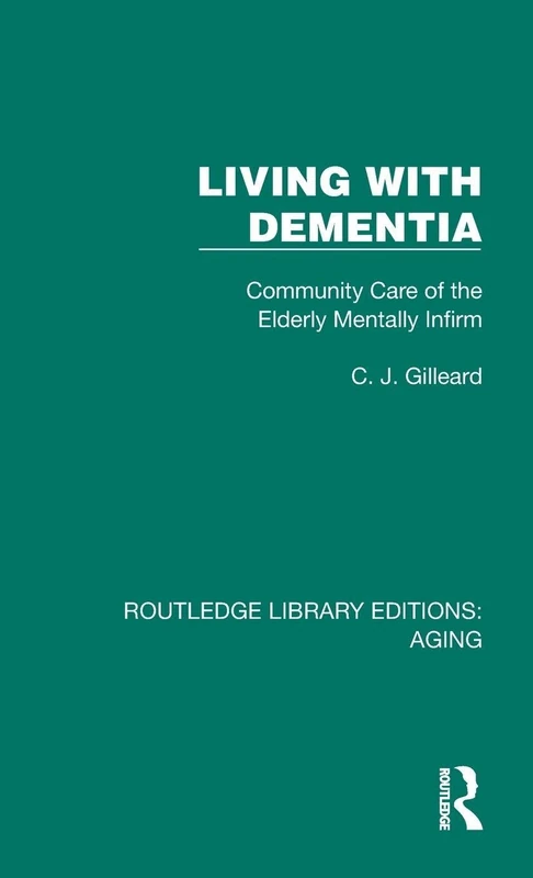 Living with Dementia: Community Care of the Elderly Mentally Infirm (Routledge Library Editions: Aging)
