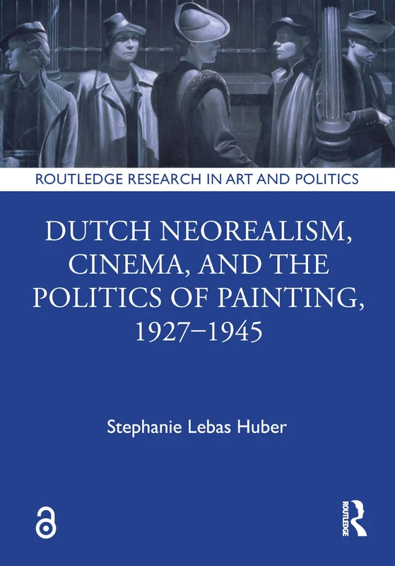 Dutch Neorealism, Cinema, and the Politics of Painting, 1927–1945 (Routledge Research in Art and Politics)