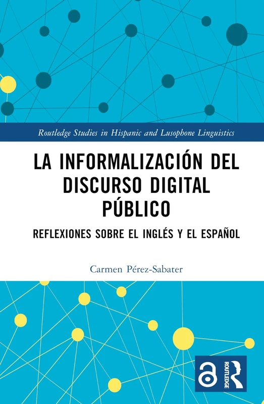 La informalización del discurso digital público: Reflexiones sobre el inglés y el español (Routledge Studies in Hispanic and Lusophone Linguistics)