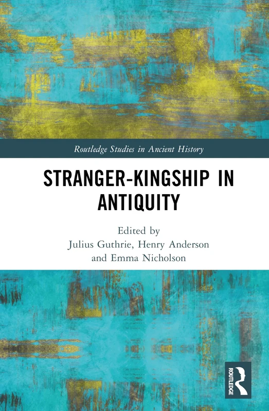 Stranger-Kingship in Antiquity (Routledge Studies in Ancient History)