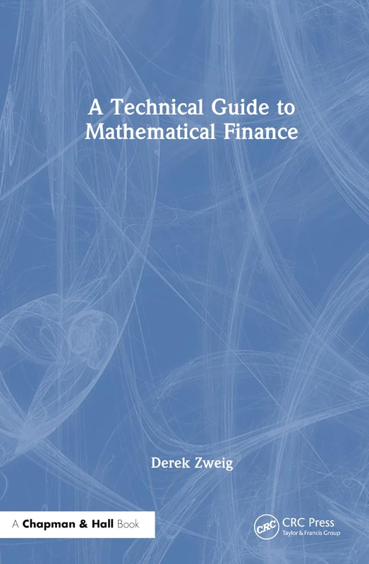 Chapman and Hall/CRC A Technical Guide to Mathematical Finance