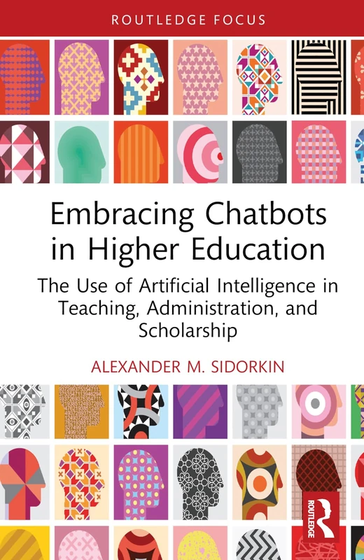 Embracing Chatbots in Higher Education: The Use of Artificial Intelligence in Teaching, Administration, and Scholarship (Routledge Research in Digital Education and Educational Technology)