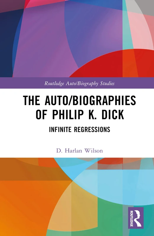 The Auto/Biographies of Philip K. Dick: Infinite Regressions (Routledge Auto/Biography Studies) - Image 1
