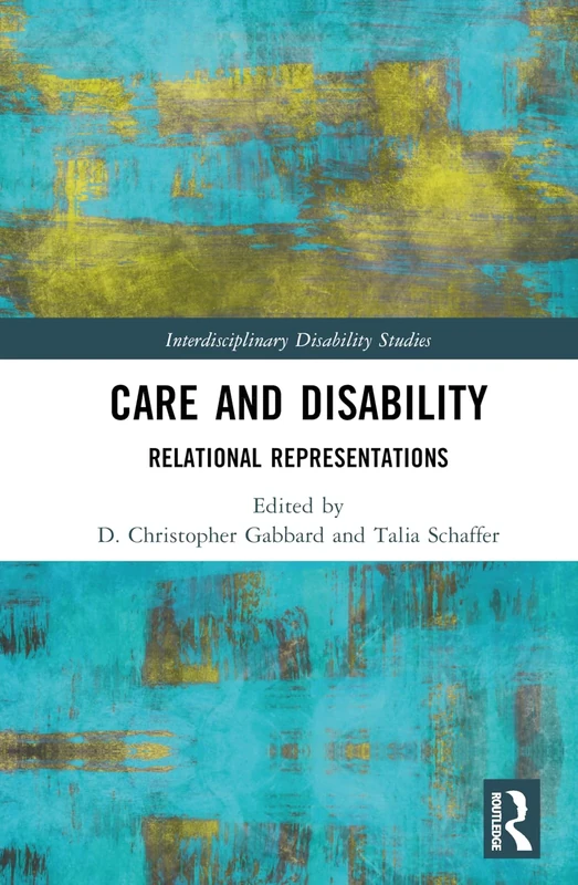Care and Disability: Relational Representations (Interdisciplinary Disability Studies)