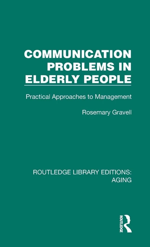 Communication Problems in Elderly People: Practical Approaches to Management (Routledge Library Editions: Aging)