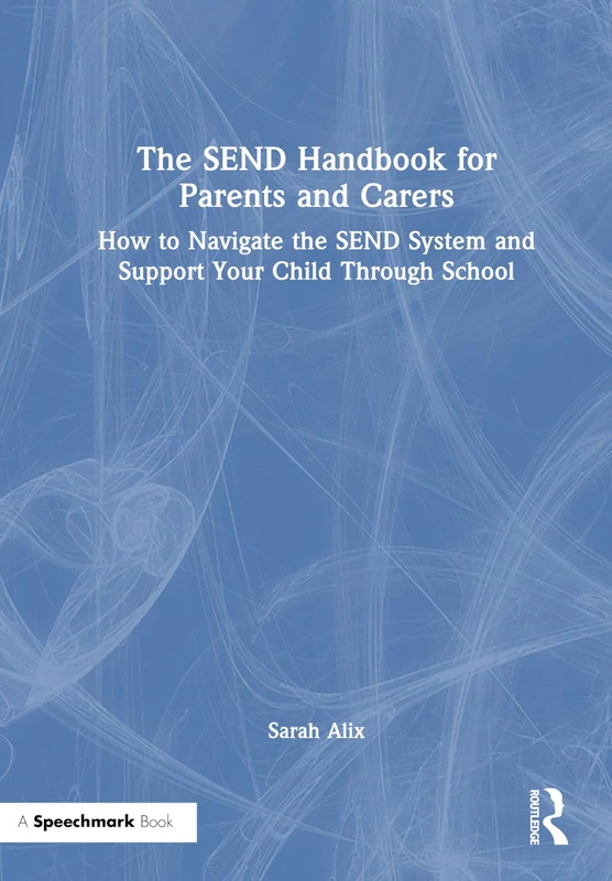 The SEND Handbook for Parents and Carers: How to Navigate the SEND System and Support Your Child Through School