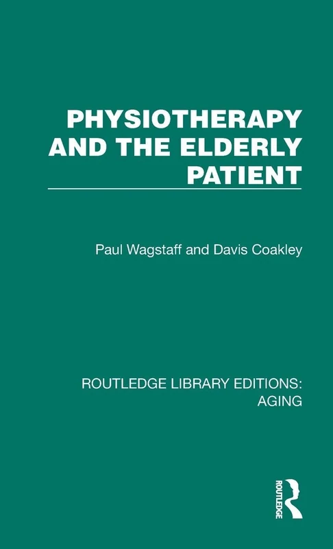 Physiotherapy and the Elderly Patient (Routledge Library Editions: Aging)