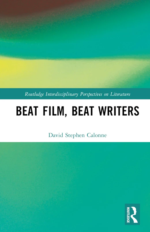Beat Film, Beat Writers (Routledge Interdisciplinary Perspectives on Literature)