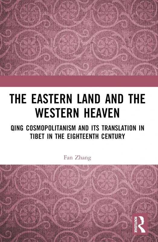 The Eastern Land and the Western Heaven: Qing Cosmopolitanism and its Translation in Tibet in the Eighteenth Century