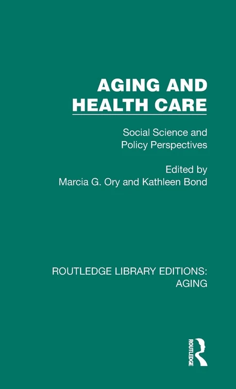 Aging and Health Care: Social Science and Policy Perspectives (Routledge Library Editions: Aging)