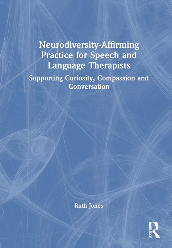 Neurodiversity-Affirming Practice for Speech and Language Therapists: Supporting Curiosity, Compassion and Conversation