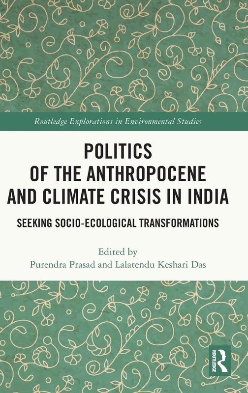 Politics of the Anthropocene and Climate Crisis in India: Seeking Socio-Ecological Transformations (Routledge Explorations in Environmental Studies)