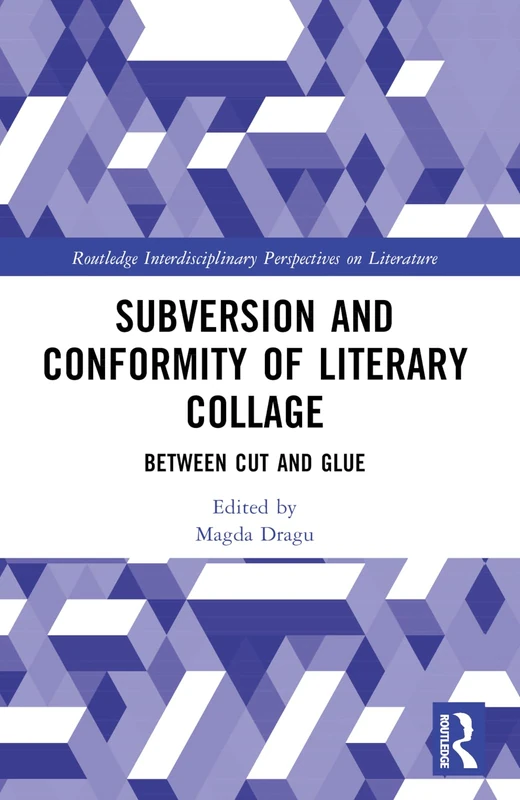 Subversion and Conformity of Literary Collage: Between Cut and Glue (Routledge Interdisciplinary Perspectives on Literature)
