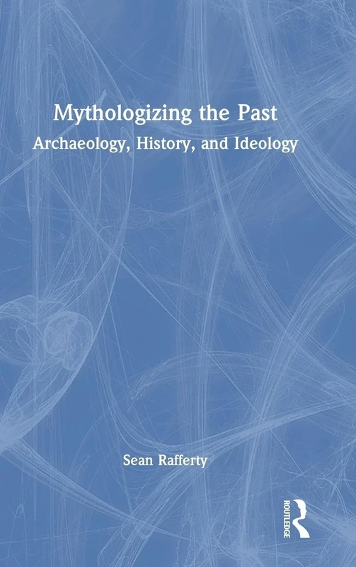 Mythologizing the Past: Archaeology, History, and Ideology