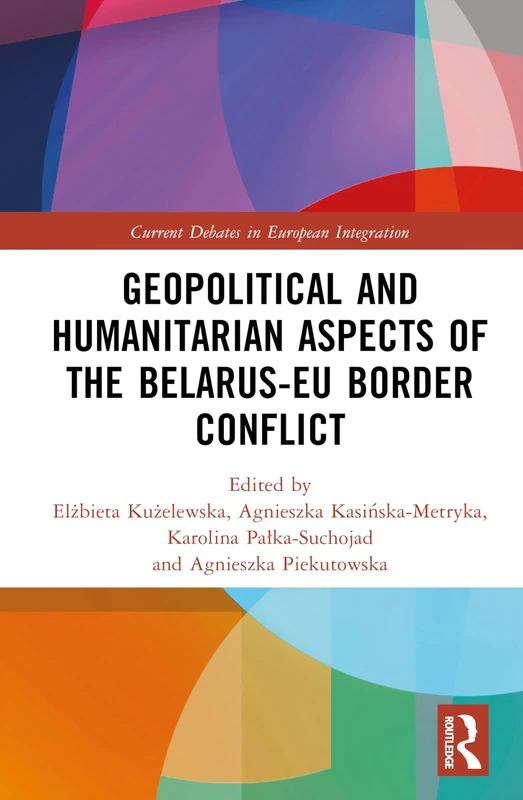Geopolitical and Humanitarian Aspects of the Belarus–EU Border Conflict (Current Debates in European Integration)