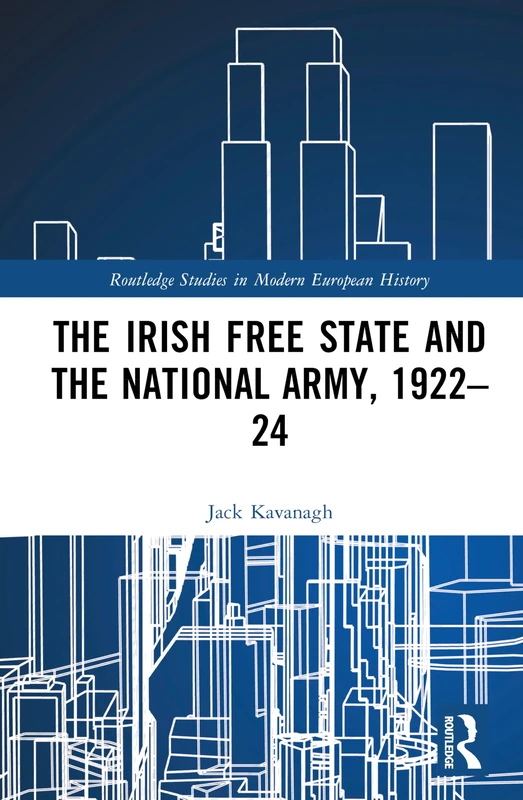 The Irish Free State and the National Army, 1922–24 (Routledge Studies in Modern European History)