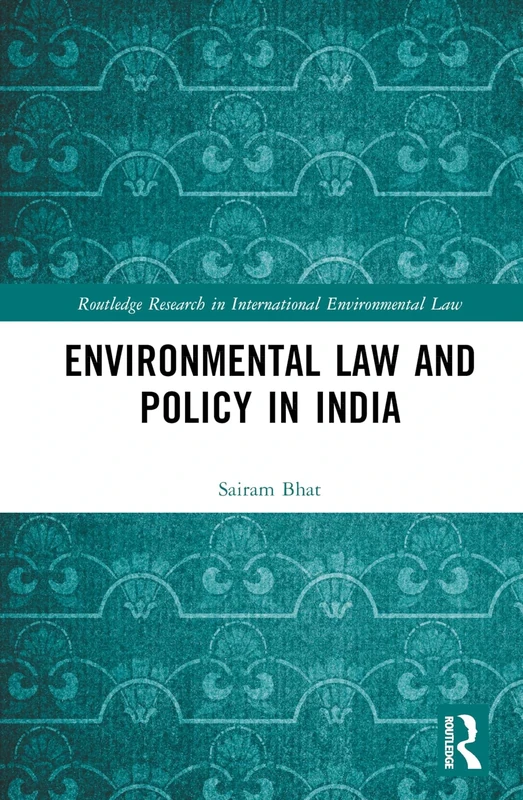 Environmental Law and Policy in India (Routledge Research in International Environmental Law)