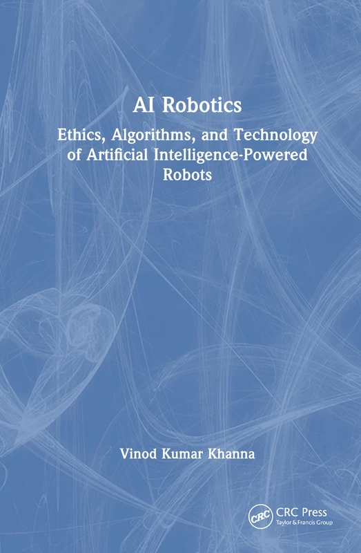 AI Robotics: Ethics, Algorithms, and Technology of Artificial Intelligence-Powered Robots