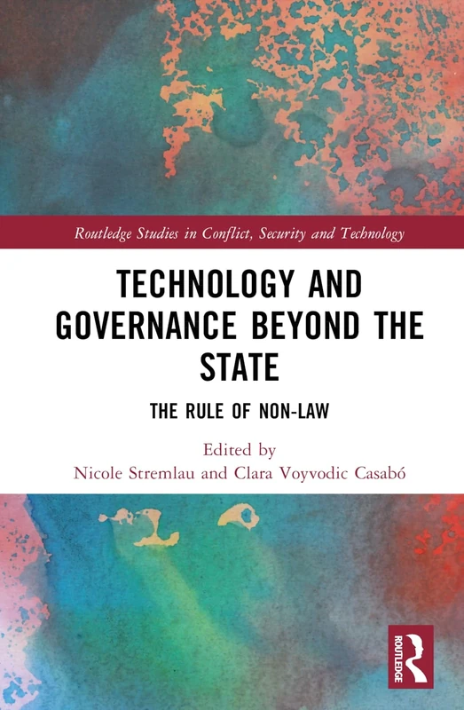 Technology and Governance Beyond the State: The Rule of Non-Law (Routledge Studies in Conflict, Security and Technology)