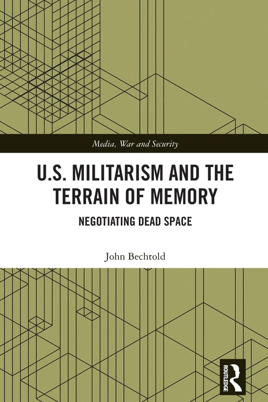 U.S. Militarism and the Terrain of Memory: Negotiating Dead Space (Media, War and Security)