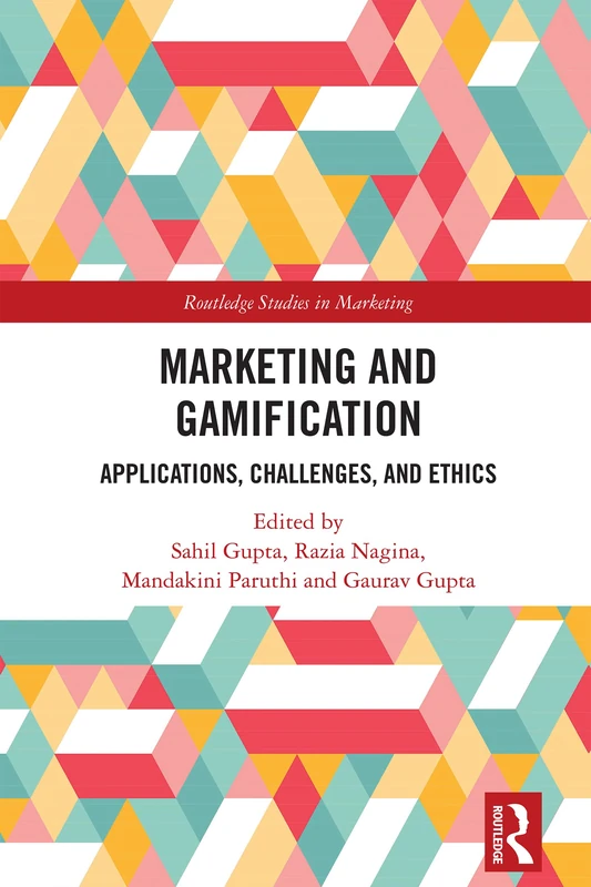 Marketing and Gamification: Applications, Challenges, and Ethics (Routledge Studies in Marketing)