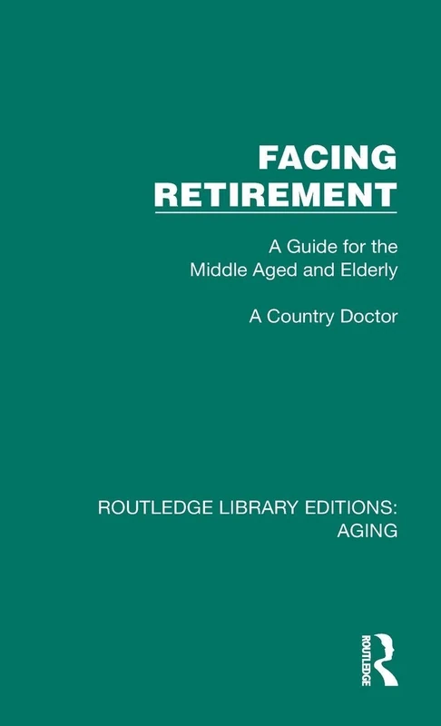 Facing Retirement: A Guide for the Middle Aged and Elderly (Routledge Library Editions: Aging)