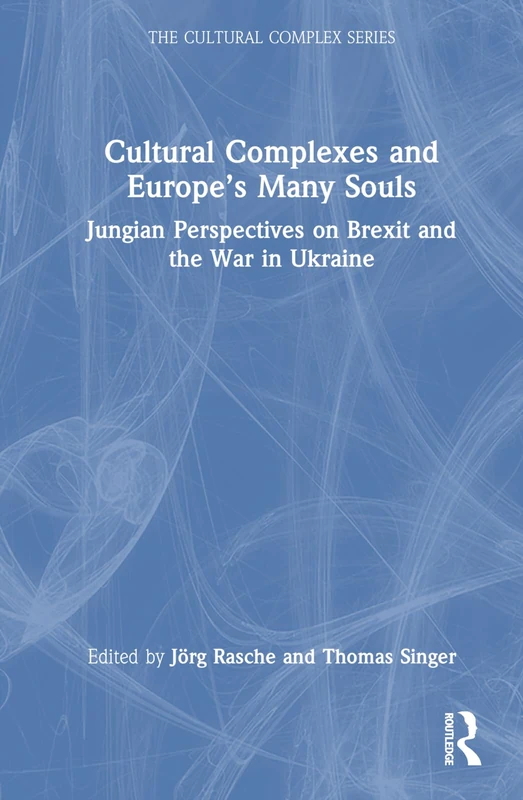 Cultural Complexes and Europe’s Many Souls: Jungian Perspectives on Brexit and the War in Ukraine (The Cultural Complex Series)