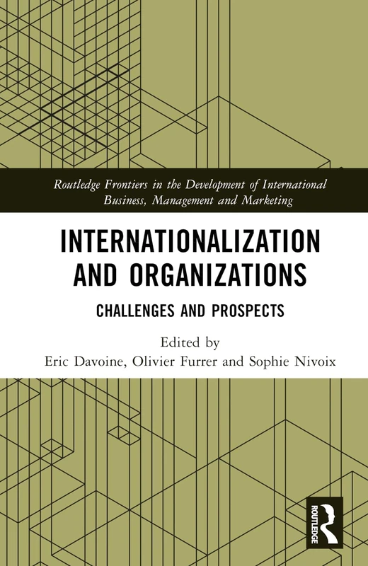 Internationalization and Organizations: Challenges and Prospects (Routledge Frontiers in the Development of International Business, Management and Marketing)