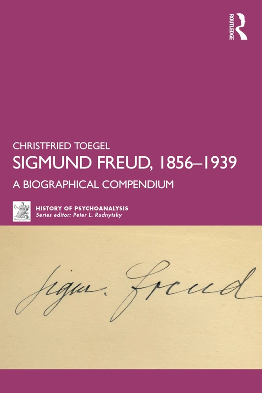 Sigmund Freud, 1856-1939: A Biographical Compendium (The History of Psychoanalysis Series)
