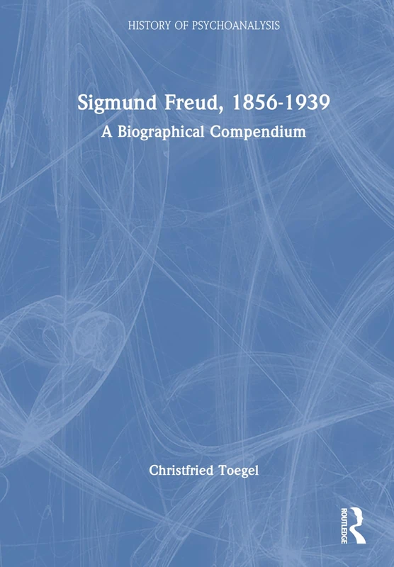 Routledge Sigmund Freud, 1856-1939: A Biographical Compendium