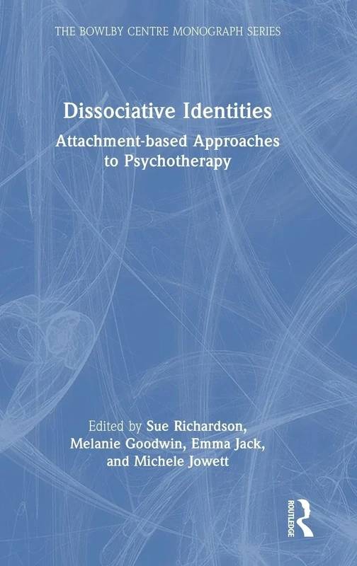 Dissociative Identities: Attachment-based Approaches to Psychotherapy (The Bowlby Centre Monograph Series)