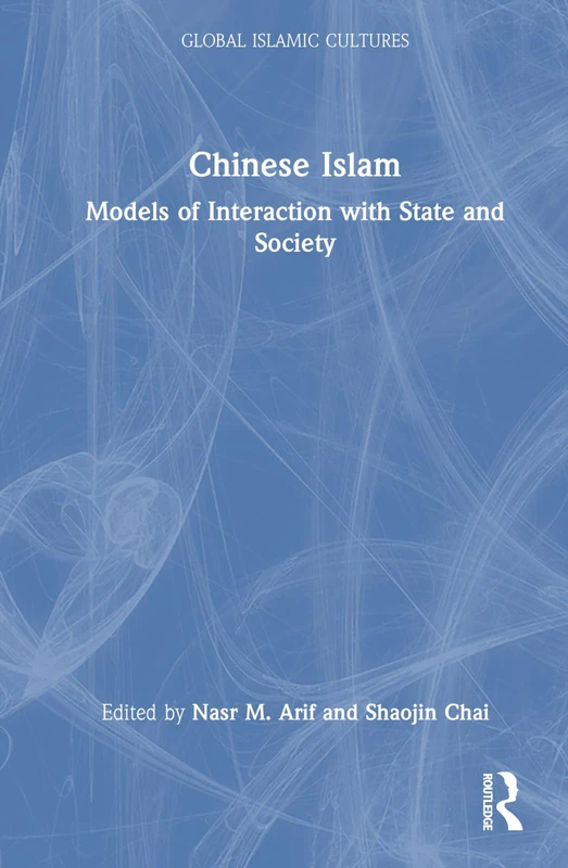 Chinese Islam: Models of Interaction with State and Society (Global Islamic Cultures)