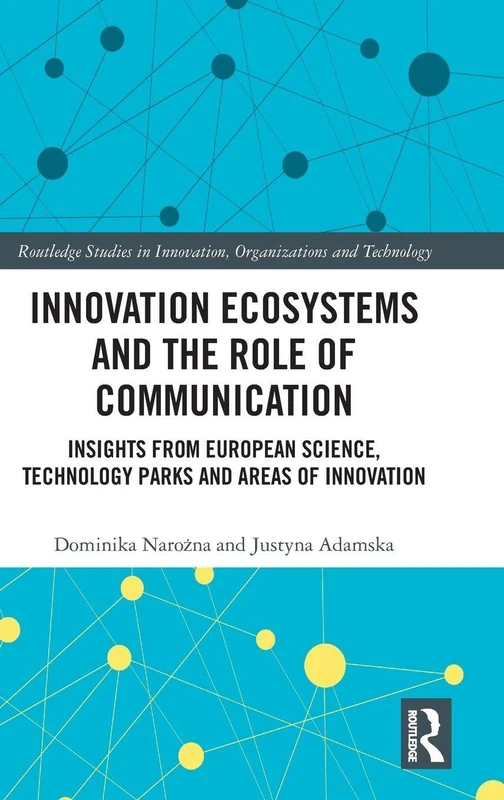 Innovation Ecosystems and the Role of Communication: Insights from European Science, Technology Parks and Areas of Innovation (Routledge Studies in Innovation, Organizations and Technology)