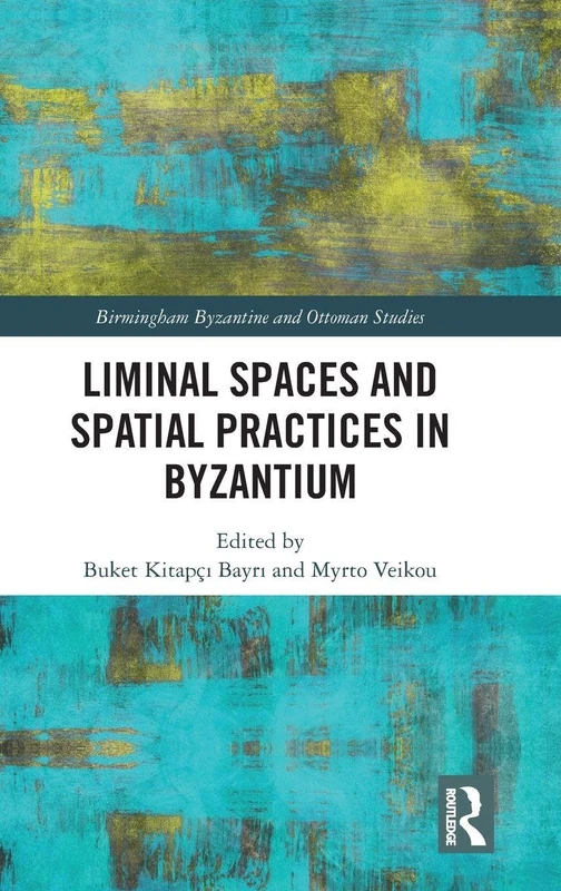 Routledge - Liminal Spaces and Spatial Practices in Byzantium