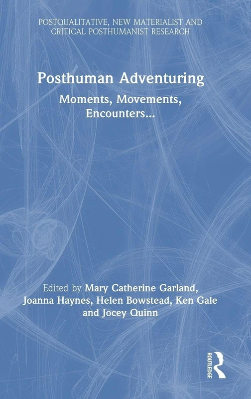 Posthuman Adventuring: Moments, Movements, Encounters... (Postqualitative, New Materialist and Critical Posthumanist Research)