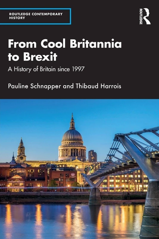 From Cool Britannia to Brexit: A History of Britain since 1997 (Routledge Contemporary History)