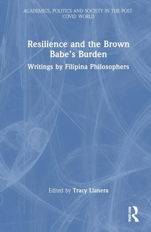 Resilience and the Brown Babe’s Burden: Writings by Filipina Philosophers (Academics, Politics and Society in the Post-Covid World)