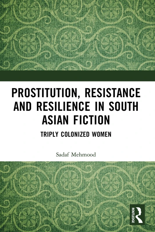 Prostitution, Resistance and Resilience in South Asian Fiction: Triply Colonized Women