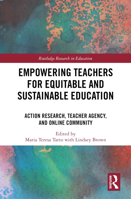 Empowering Teachers for Equitable and Sustainable Education: Action Research, Teacher Agency, and Online Community (Routledge Research in Teacher Education)