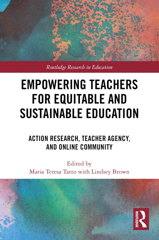 Empowering Teachers for Equitable and Sustainable Education: Action Research, Teacher Agency, and Online Community (Routledge Research in Teacher Education)